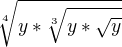 $\sqrt[4]{y*\sqrt[3]{y*\sqrt{y}}}$