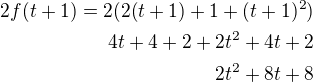 $2f(t+1)=2(2(t+1)+1+(t+1)^2)\\4t+4+2+2t^2+4t+2\\2t^2+8t+8$