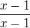 $\frac{x-1}{x-1}$