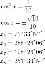$\cos^2 x=\frac{1}{10}\nl\cos x=\pm\frac{\sqrt 10}{10}\nlx_5=71^\circ\,33'\,54''\nlx_6=288^\circ\,26'\,06''\nlx_7=108^\circ\,26'\,06''\nlx_8=251^\circ\,33'\,54''$