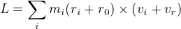 $L=\sum_{i}^{}m_{i}(r_{i}+r_{0})�(v_{i}+v_{r})$