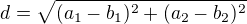 $d=\sqrt{(a_1-b_1)^2+(a_2-b_2)^2}$