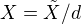 $X = \tilde{X}/d$