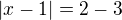$|x-1|= 2 - 3$