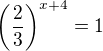 $\left(\frac{2}{3}\right)^{x+4}=1$