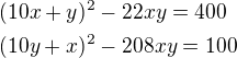 $(10x+y)^2-22xy=400\nl(10y+x)^2-208xy=100$