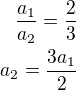 $\frac{a_1}{a_2}=\frac 23\\a_2=\frac{3a_1}{2}$