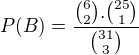 $P(B)=\frac{{6\choose 2}.{25\choose 1}}{{31\choose 3}}$