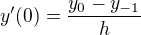 $y^\prime(0)=\frac{y_0-y_{-1}}{h}$