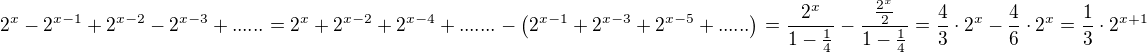 $2^x-2^{x-1}+2^{x-2}-2^{x-3}+......=2^x+2^{x-2}+2^{x-4}+.......-\(2^{x-1}+2^{x-3}+2^{x-5}+......\)=\frac{2^x}{1-\frac14}-\frac{\frac{2^x}{2}}{1-\frac14}=\frac43\cdot 2^x-\frac46\cdot 2^x=\frac13\cdot 2^{x+1}$
