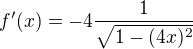 $f'(x)=-4\frac{1}{\sqrt{1-(4x)^2}}$