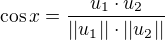 $\cos x=\frac{u_1\cdot u_2}{||u_1||\cdot ||u_2||}$