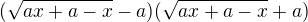 $(\sqrt{ax+a-x}-a)(\sqrt{ax+a-x}+a)$