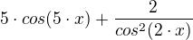 $5\cdot cos (5\cdot x) +\frac{2}{cos^2(2\cdot x)}$