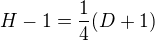 $H-1=\frac{1}{4}(D+1)$