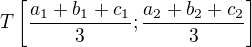 $T\left[\frac{a_1+b_1+c_1 }{3};\frac{a_2 +b_2 +c_2 }{3}\right]$