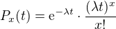 $P_x(t) = \mathrm{e}^{-\lambda t}\cdot \frac{(\lambda t)^{x}}{x!}$