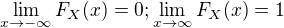 $\lim_{x \rightarrow -\infty} F_{X}(x) = 0; \lim_{x \rightarrow \infty} F_{X}(x) = 1$