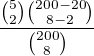 $\frac{{5\choose2}{200-20\choose8-2}}{{200\choose8}}$