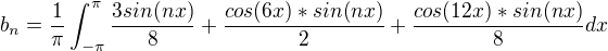 $b_n= \frac{1}{\pi}\int_{-\pi}^{\pi}\frac{3sin(nx)}{8}+\frac{cos(6x)*sin(nx)}{2}+\frac{cos(12x)*sin(nx)}{8}dx$