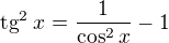 $\text{tg}^2\:x=\frac1{\cos^2{x}}-1$