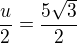 $\frac u2 = \frac{5\sqrt{3}}2$