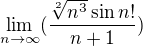 $\lim_{n\to\infty}(\frac{\sqrt[2]{n^{3}}\sin n!}{n+1})$