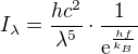 $I_{\lambda }=\frac{hc^{2}}{\lambda ^{5}}\cdot \frac{1}{\mathrm{e}^{\frac{hf}{k_{B}}}}$