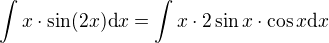 $\int x\cdot\sin(2x) \mathrm{d}x=\int x\cdot2\sin x \cdot \cos x \mathrm{d}x$