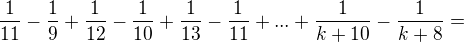 $ \frac 1{11} - \frac 1 9 +\frac 1 {12} - \frac 1 {10} + \frac 1 {13}- \frac 1 {11}+...+ \frac{1}{k+10}-\frac{1}{k+8}= $