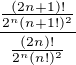 $\frac{\frac{(2n+1)!}{2^{n}(n+1!)^2}}{\frac{(2n)!}{2^{n}(n!)^2}}$