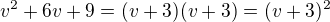 $v^2+6v+9=(v+3)(v+3)=(v+3)^2$