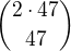 ${{2 \cdot 47} \choose 47}$