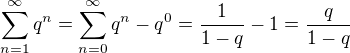 $\sum_{n=1}^\infty q^n=\sum_{n=0}^\infty q^n-q^0=\frac1{1-q}-1=\frac{q}{1-q}$