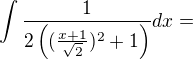 $\int\frac{1}{2\left((\frac{x+1}{\sqrt2})^2+1\right)}dx=$