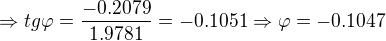 $\Rightarrow tg\varphi = \frac{-0.2079}{1.9781}=-0.1051\Rightarrow \varphi=-0.1047$