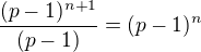 $\frac{(p-1)^{n+1}}{(p-1)}=(p-1)^{n}$