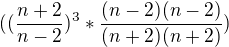 $((\frac{n+2}{n-2})^{3} * \frac{(n -2)(n-2) }{(n+2)(n+2) })$