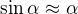 $\sin\alpha\approx \alpha$