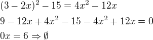 $(3-2x)^2-15=4x^2-12x\nl9-12x+4x^2-15-4x^2+12x=0\nl0x=6\Rightarrow\emptyset$