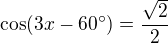 $\cos (3x-60^{\circ})=\frac{\sqrt{2}}{2}$