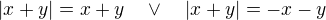 $|x+y|=x+y\quad \vee\quad |x+y|=-x-y$