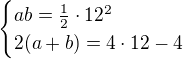$\begin{cases}ab=\frac12\cdot12^2\\2(a+b)=4\cdot12-4\end{cases}$