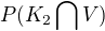 $P(K_2\bigcap{}V)$
