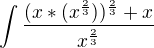 $\int\frac{(x*(x^{\frac{2} {3}}))^\frac{2} {3}+x} {x^\frac{2} {3}}$