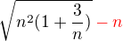 $\sqrt{n^{2}(1+\frac{3}{n})}\color{red}-n\color{black}$
