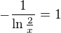 $-\frac{1}{\ln \frac{2}{x}}=1$