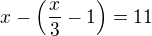 $x-\(\frac x3 -1\)=11$