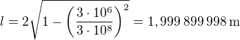 $l=2\sqrt{1-\left(\frac{3\cdot10^6}{3\cdot10^8}\right)^2}=1,999\:899\:998\:\text{m}$