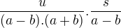$\frac{u}{(a-b).(a+b)}.\frac{s}{a-b}$